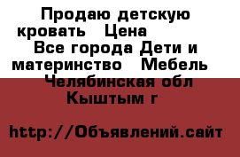 Продаю детскую кровать › Цена ­ 13 000 - Все города Дети и материнство » Мебель   . Челябинская обл.,Кыштым г.